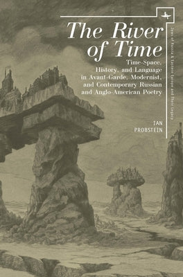 The River of Time: Time-Space, History, and Language in Avant-Garde, Modernist, and Contemporary Russian and Anglo-American Poetry by Probstein, Ian