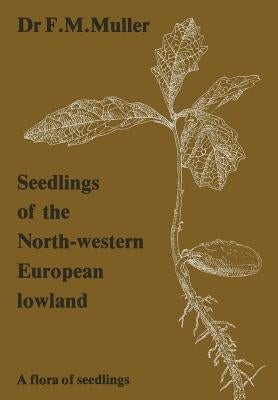 Seedlings of the North-Western European Lowland: A Flora of Seedlings by Muller, F. M.