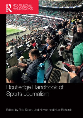 Routledge Handbook of Sports Journalism by Steen, Rob