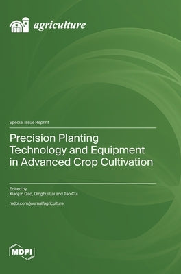 Precision Planting Technology and Equipment in Advanced Crop Cultivation by Gao, Xiojun