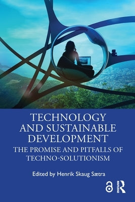 Technology and Sustainable Development: The Promise and Pitfalls of Techno-Solutionism by Sætra, Henrik Skaug