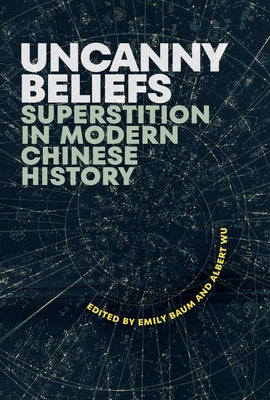 Uncanny Beliefs: Superstition in Modern Chinese History by Baum, Emily