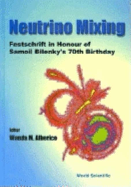 Neutrino Mixing - Festschrift in Honour of Samoil Bilenky's 70th Birthday by Alberico, Wanda Maria