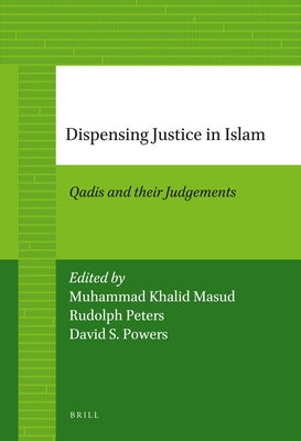 Dispensing Justice in Islam: Qadis and Their Judgements by Masud, Muhammad Khalid