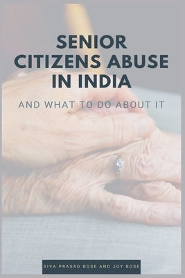 Senior Citizens Abuse in India by Bose, Siva Prasad