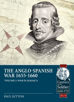 The Anglo-Spanish War 1655-1660: Volume 2 - War in Jamaica by Sutton, Paul
