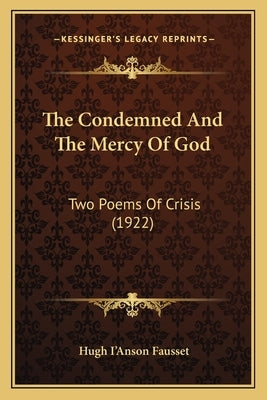 The Condemned And The Mercy Of God: Two Poems Of Crisis (1922) by Fausset, Hugh I'anson