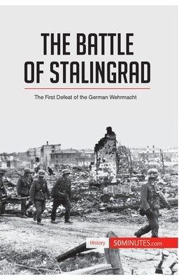 The Battle of Stalingrad: The First Defeat of the German Wehrmacht by 50minutes