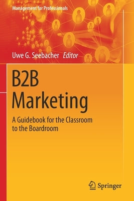 B2B Marketing: A Guidebook for the Classroom to the Boardroom by Seebacher, Uwe G.