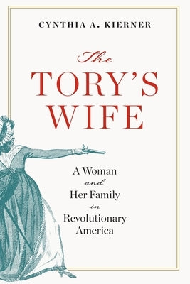 The Tory's Wife: A Woman and Her Family in Revolutionary America by Kierner, Cynthia A.