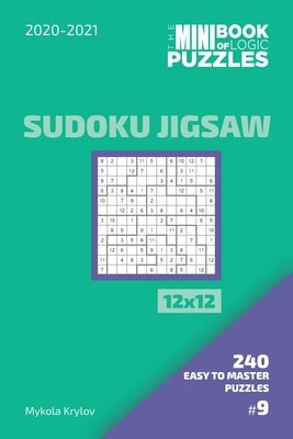 The Mini Book Of Logic Puzzles 2020-2021. Sudoku Jigsaw 12x12 - 240 Easy To Master Puzzles. #9 by Krylov, Mykola