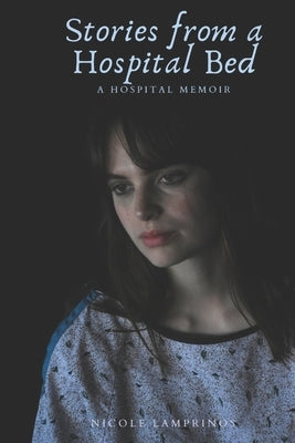 Stories from a Hospital Bed: A Hospital Memoir by Lamprinos, Nicole L.