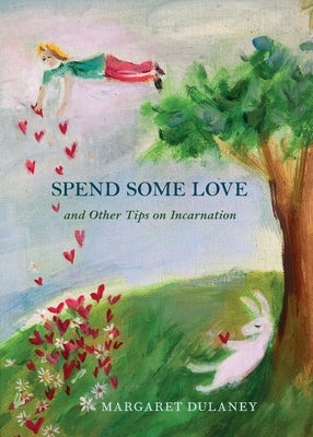 Spend Some Love: And other tips on incarnation by Dulaney, Margaret
