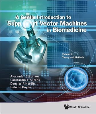 Gentle Introduction to Support Vector Machines in Biomedicine, a - Volume 1: Theory and Methods by Statnikov, Alexander