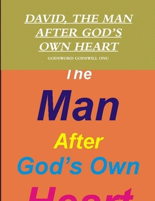 David, the Man After God's Own Heart by Onu, Godsword Godswill