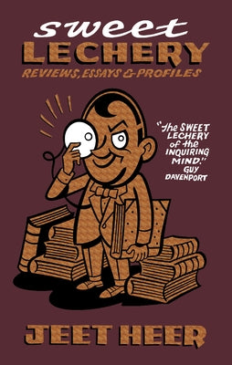 Sweet Lechery: Reviews, Essays & Profiles by Heer, Jeet