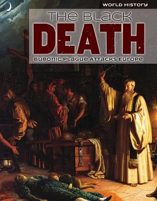 The Black Death: Bubonic Plague Attacks Europe by Mahoney, Emily
