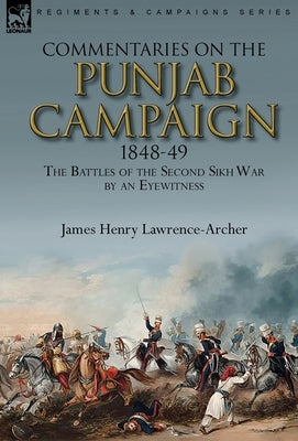 Commentaries on the Punjab Campaign, 1848-49: the Battles of the Second Sikh War by an Eyewitness by Lawrence-Archer, James Henry