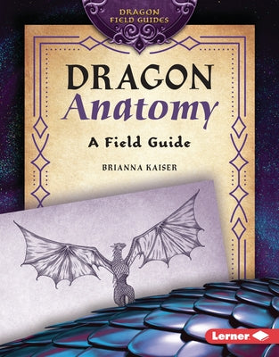 Dragon Anatomy: A Field Guide by Kaiser, Brianna