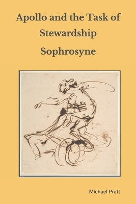 Apollo and the Task of Stewardship: Sophrosyne by Pratt, Michael S.