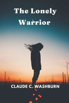 The Lonely Warrior by Washburn, Claude C.