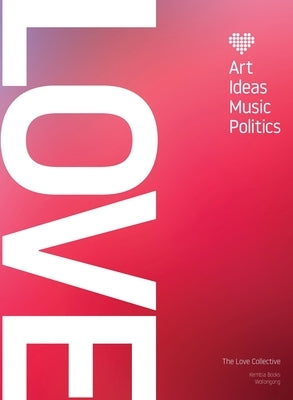 Love: Art, Ideas, Music, Politics by The Love Collective