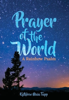Prayer of the World: A Rainbow Psalm by Tapp, Kathleen Maia