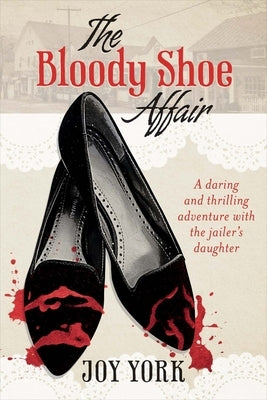 The Bloody Shoe Affair: A Daring and Thrilling Adventure with the Jailer's Daughter Volume 1 by York, Joy