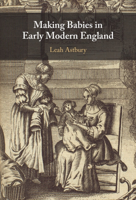Making Babies in Early Modern England by Astbury, Leah