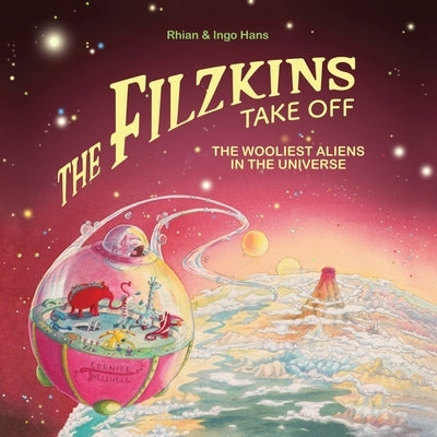 The Filzkins Take Off: The Wooliest Aliens In The Universe by Hans, Rhian