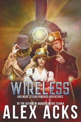 Wireless and More Steam-Powered Adventures by Acks, Alex