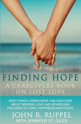 Finding Hope: A Caregivers Book on Lost Love by Ruppel, John R.
