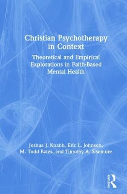 Christian Psychotherapy in Context: Theoretical and Empirical Explorations in Faith-Based Mental Health by Knabb, Joshua J.
