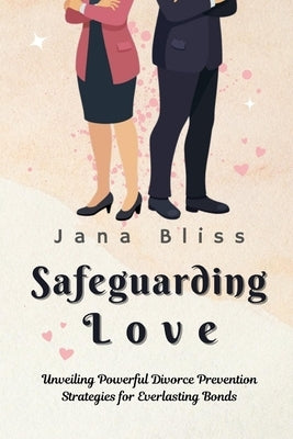 Safeguarding Love: Unveiling Powerful Divorce Prevention Strategies for Everlasting Bonds by Bliss, Jana