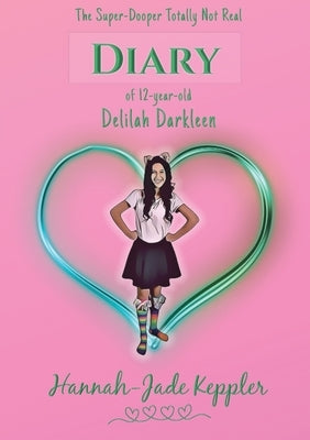 The Super-Dooper Totally Not Real Diary of 12-year-old Delilah Darkleen by Keppler, Hannah-Jade