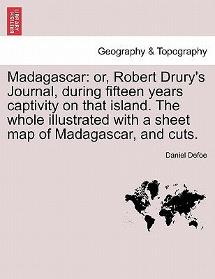 Madagascar: or, Robert Drury's Journal, during fifteen years captivity on that island. The whole illustrated with a sheet map of Madagascar, and cuts. by Defoe, Daniel