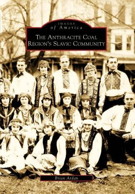 The Anthracite Coal Region's Slavic Community by Ardan, Brian