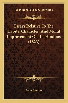 Essays Relative To The Habits, Character, And Moral Improvement Of The Hindoos (1823) by Bentley, John