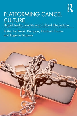 Platforming Cancel Culture: Digital Media, Identity and Cultural Intersections by Kerrigan, Páraic