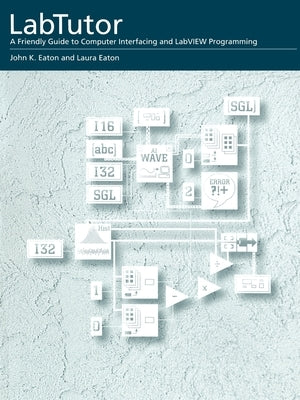 Labtutor: A Friendly Guide to Computer Interfacing and LabVIEW Programming by Eaton, John K.