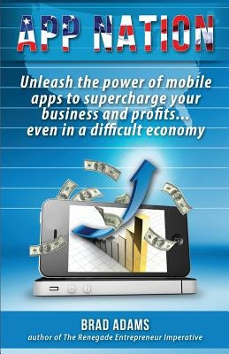 App Nation: Unleash the power of mobile apps to supercharge your business and profits...even in a difficult economy by Adams, Brad