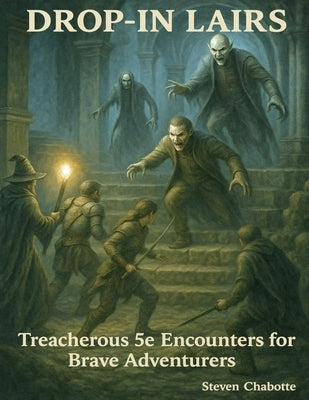 Drop-In Lairs: Treacherous 5e Encounters for Brave Adventurers by Chabotte, Steven