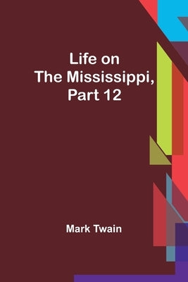 Life on the Mississippi, Part 12 by Twain, Mark