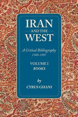 Iran and the West: Volume I by Ghani, Cyrus