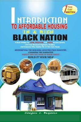 Introduction to Affordable Housing in a Rich Black Nation: A Book Written for Low, Medium and High Income Earners ... by Omogwu, Benjamin C.