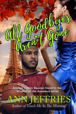 All Goodbyes Aren't Gone: Family Reunion--The Wisdom of the Ancestors by Jeffries, Ann