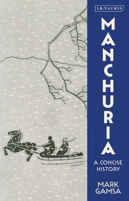 Manchuria: A Concise History by Gamsa, Mark