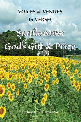 Voices and Venues in Verse: Sunflowers - God's Gift and Prize by Hesterberg, Kenneth J.