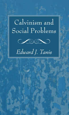 Calvinism and Social Problems by Tanis, Edward J.