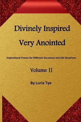 Divinely Inspired Very Anointed: Inspirational Poems for Different Occasions and Life Situations by Tye, Luria